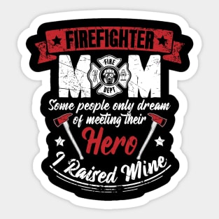 Firefighter Mom Some People Only Dream Of Meeting Their Hero I Raised Mine Sticker